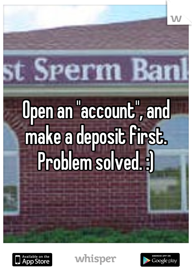 Open an "account", and make a deposit first. Problem solved. :)