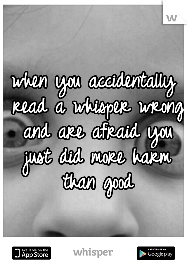 when you accidentally read a whisper wrong and are afraid you just did more harm than good