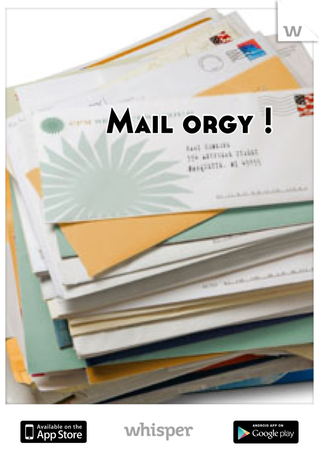 Mail orgy !
