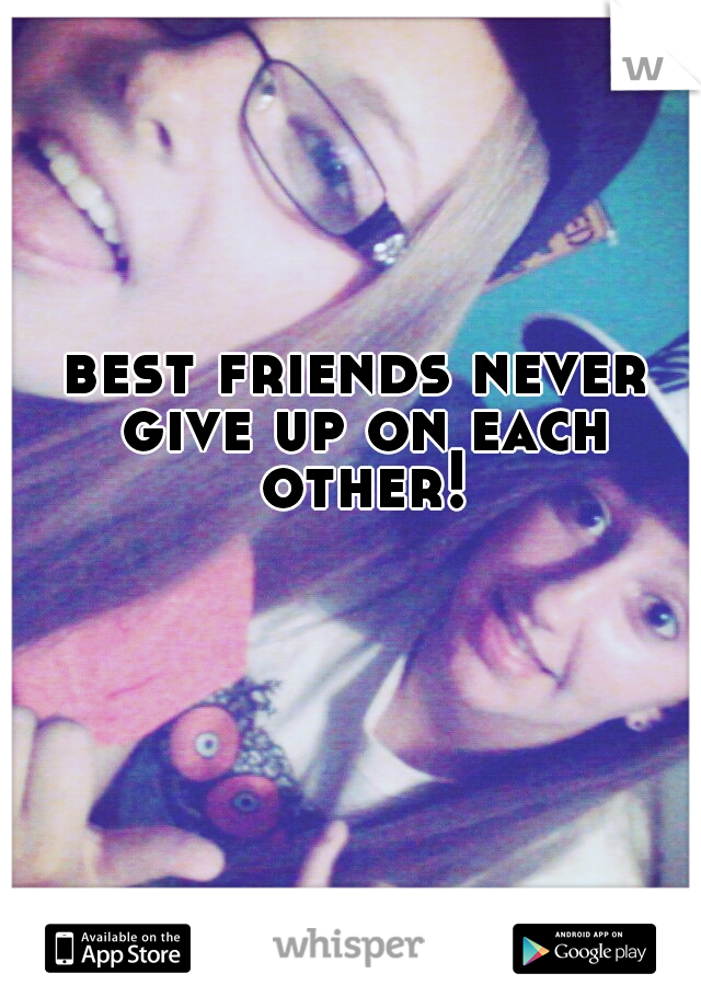 best friends never give up on each other!