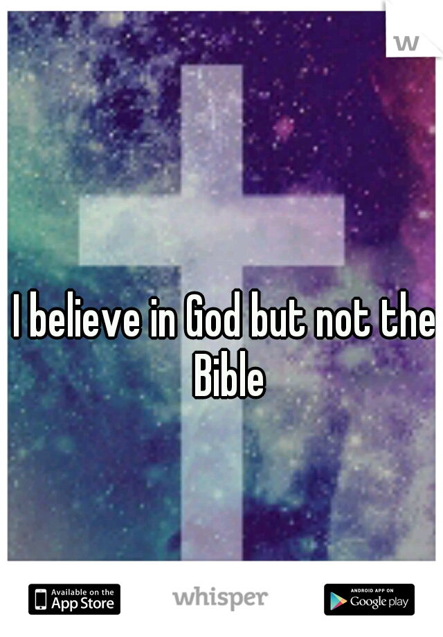 I believe in God but not the Bible