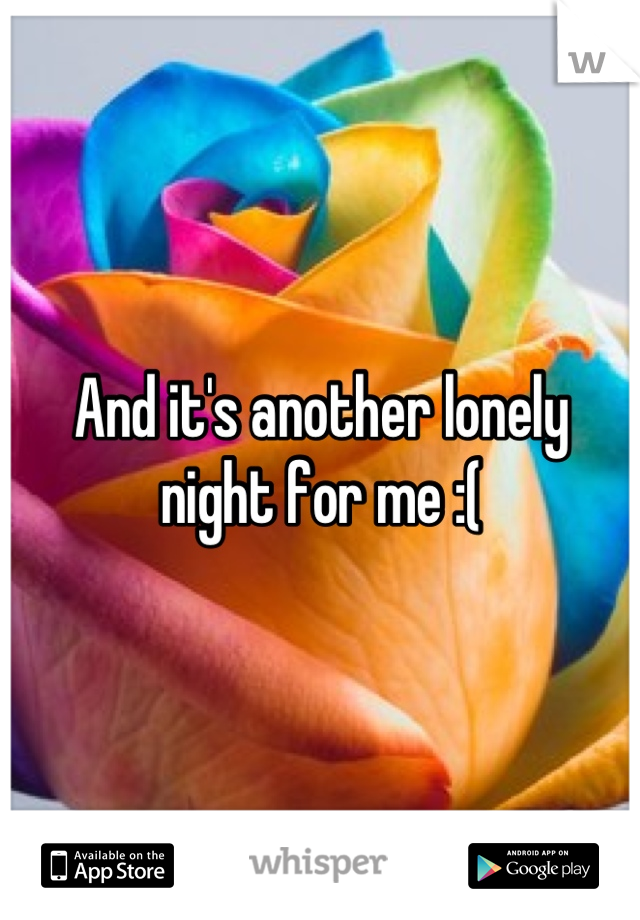And it's another lonely night for me :(