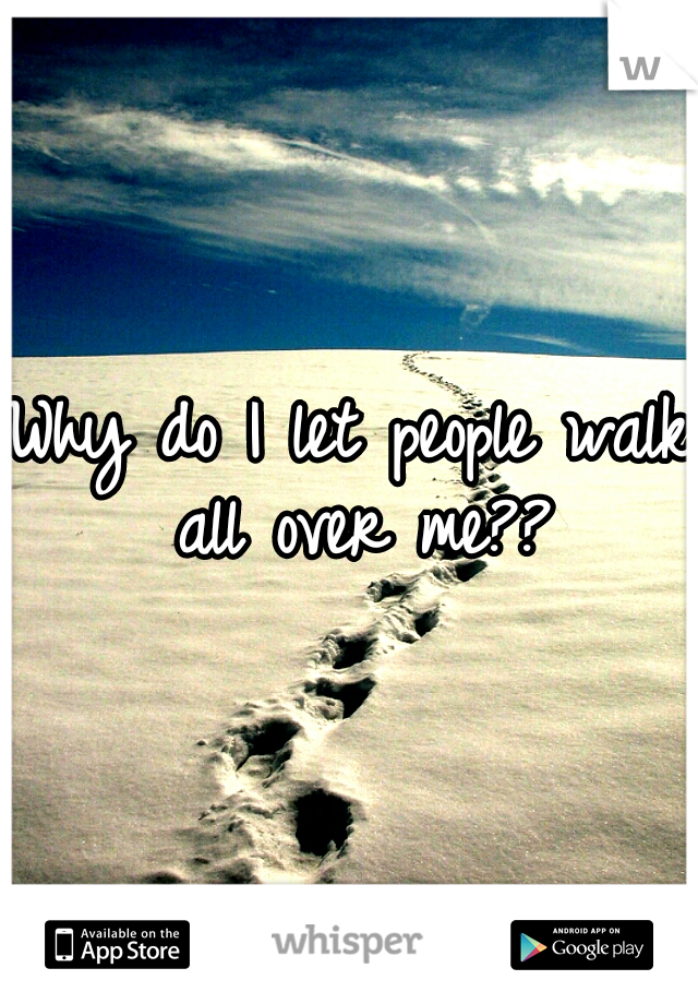 Why do I let people walk all over me??