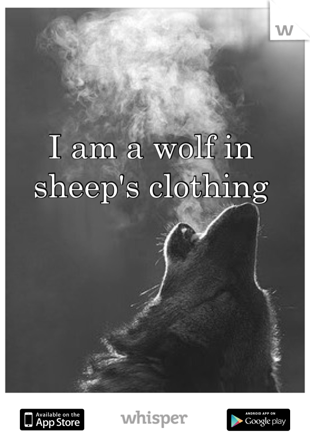 I am a wolf in sheep's clothing