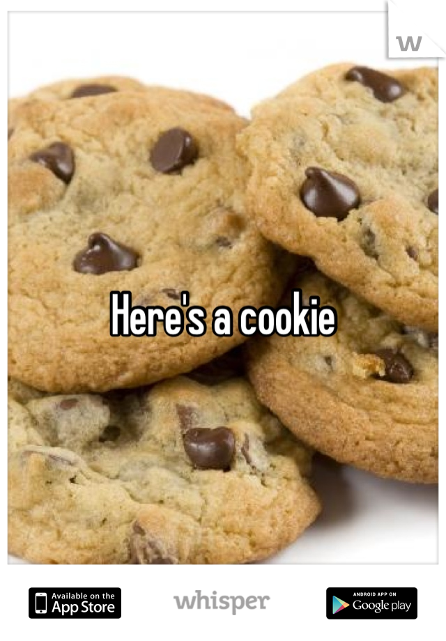 Here's a cookie