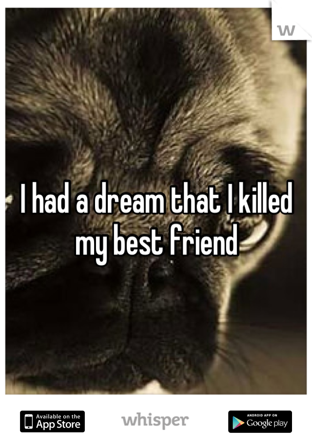 I had a dream that I killed my best friend