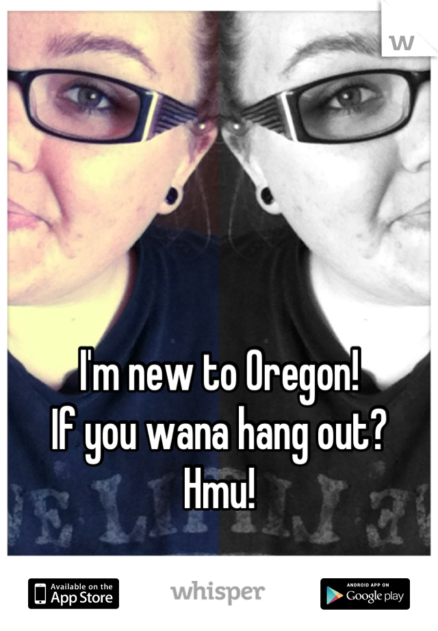I'm new to Oregon!
If you wana hang out?
Hmu!