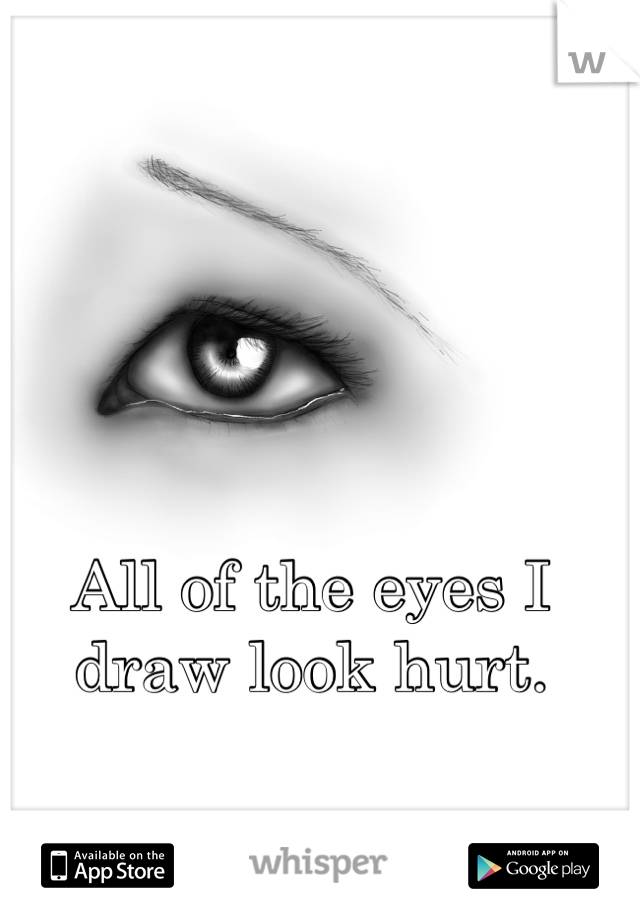 All of the eyes I draw look hurt.