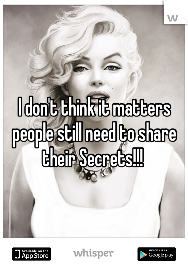 I don't think it matters people still need to share their Secrets!!! 