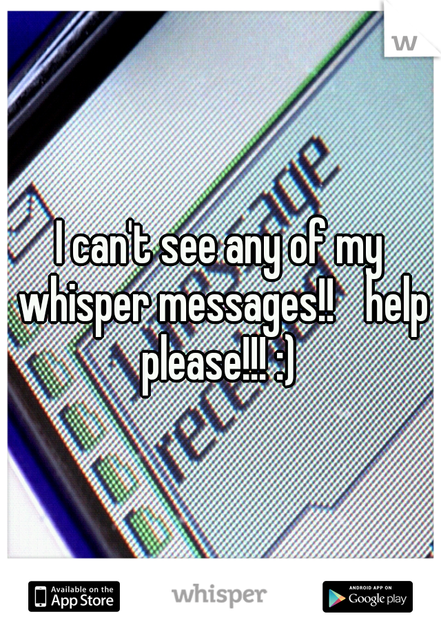 I can't see any of my whisper messages!! 
help please!!! :) 