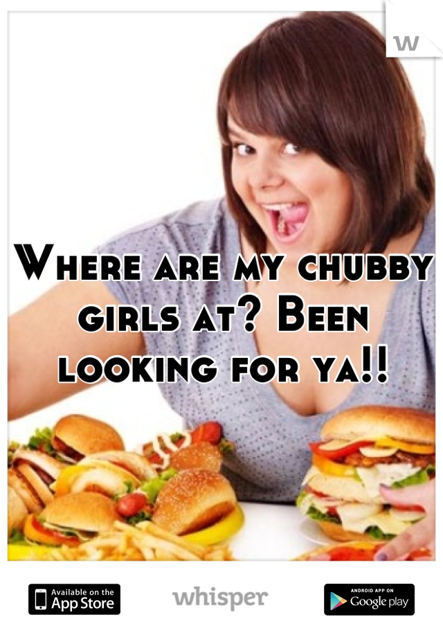 Where are my chubby girls at? Been looking for ya!!