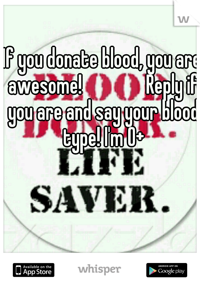 If you donate blood, you are awesome! 





Reply if you are and say your blood type! I'm O+