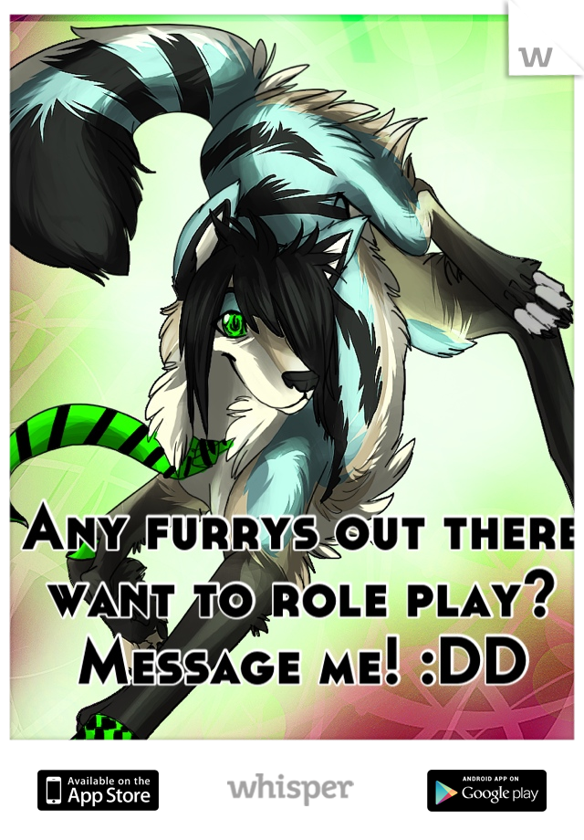 Any furrys out there want to role play?
Message me! :DD
