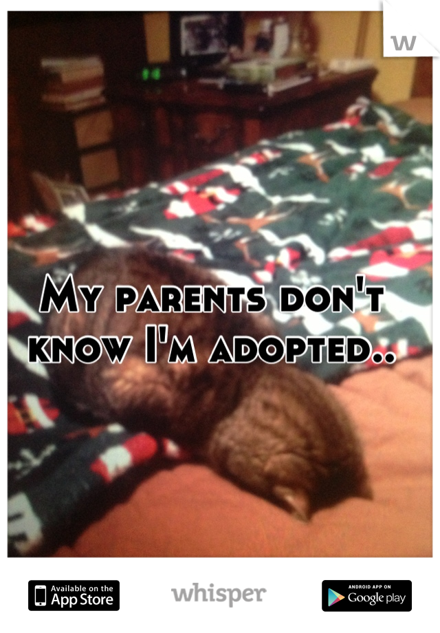 My parents don't know I'm adopted..