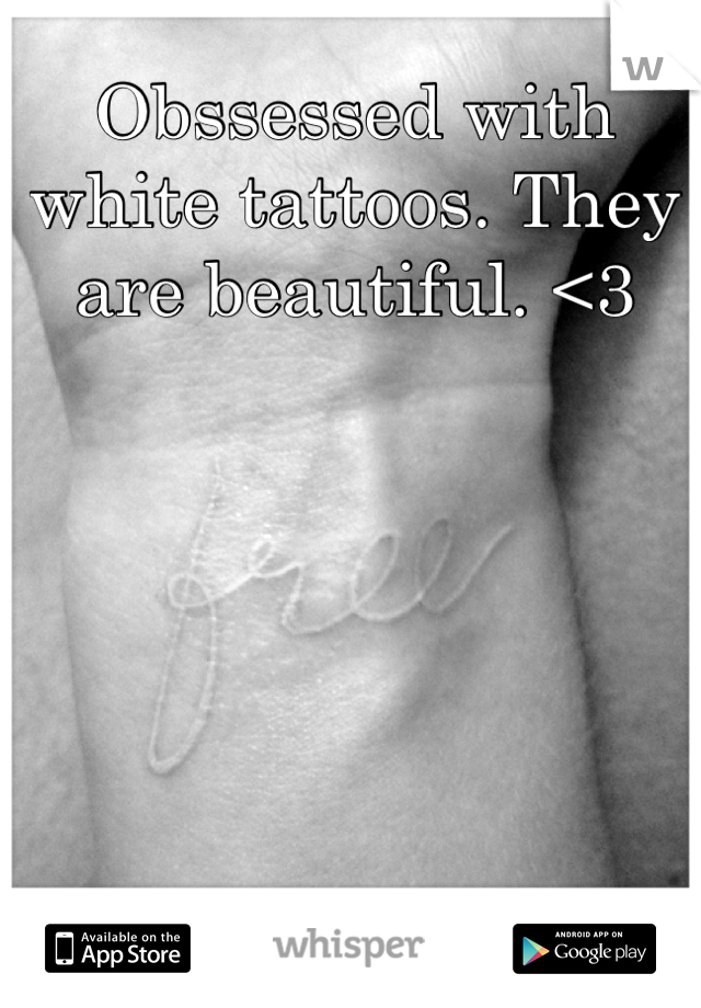 Obssessed with white tattoos. They are beautiful. <3