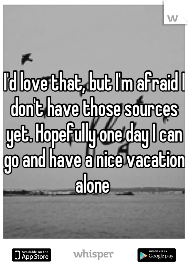 I'd love that, but I'm afraid I don't have those sources yet. Hopefully one day I can go and have a nice vacation alone 