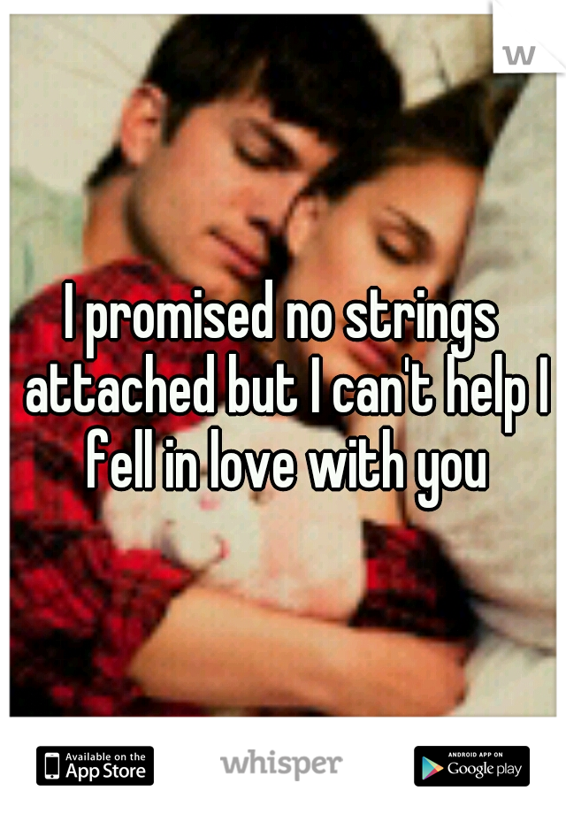 I promised no strings attached but I can't help I fell in love with you