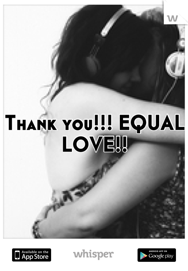 Thank you!!! EQUAL LOVE!!