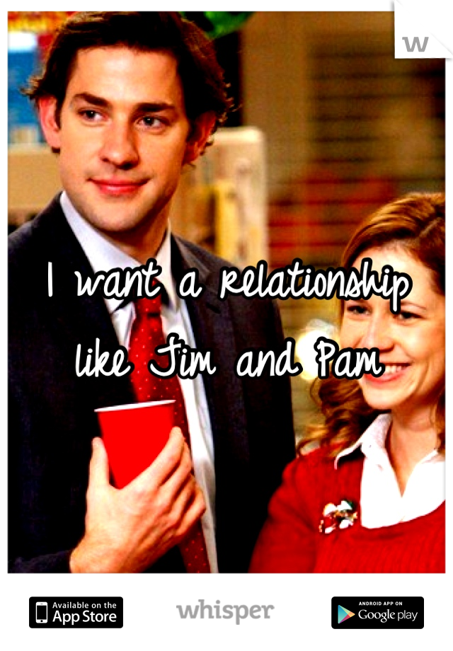 I want a relationship like Jim and Pam