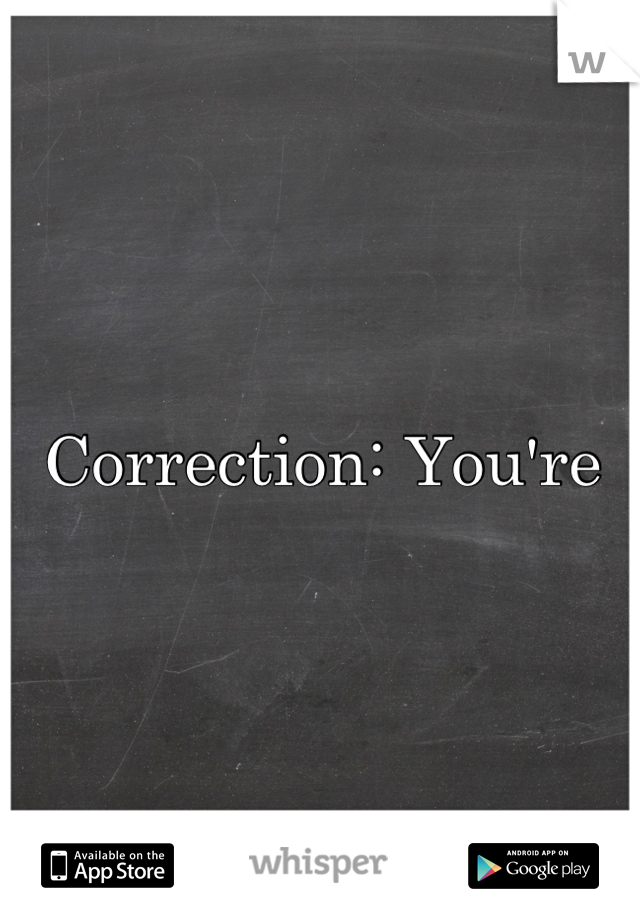 Correction: You're