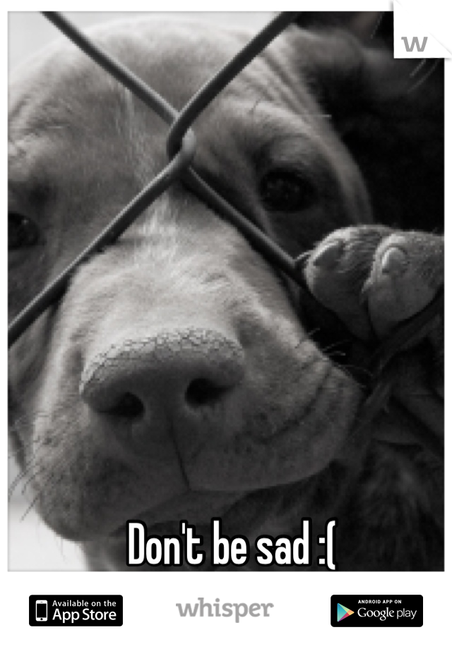 Don't be sad :(