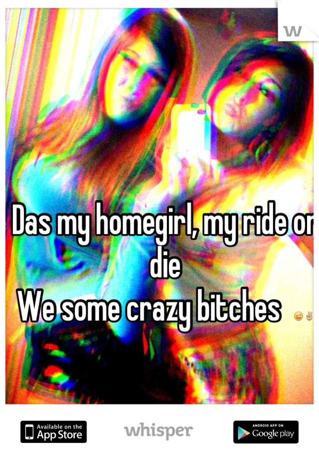 Das my homegirl, my ride or die 
We some crazy bitches  😜✌