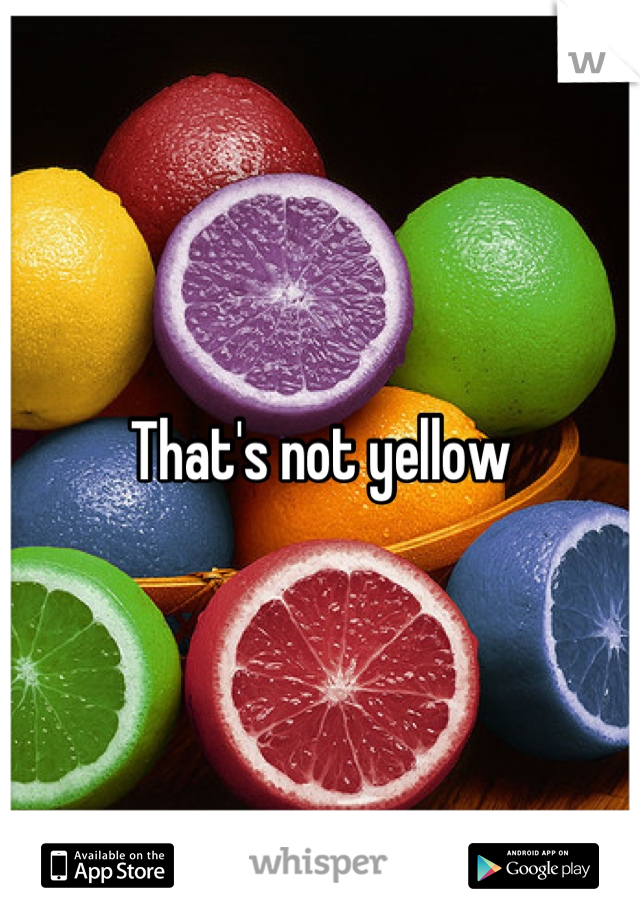 That's not yellow