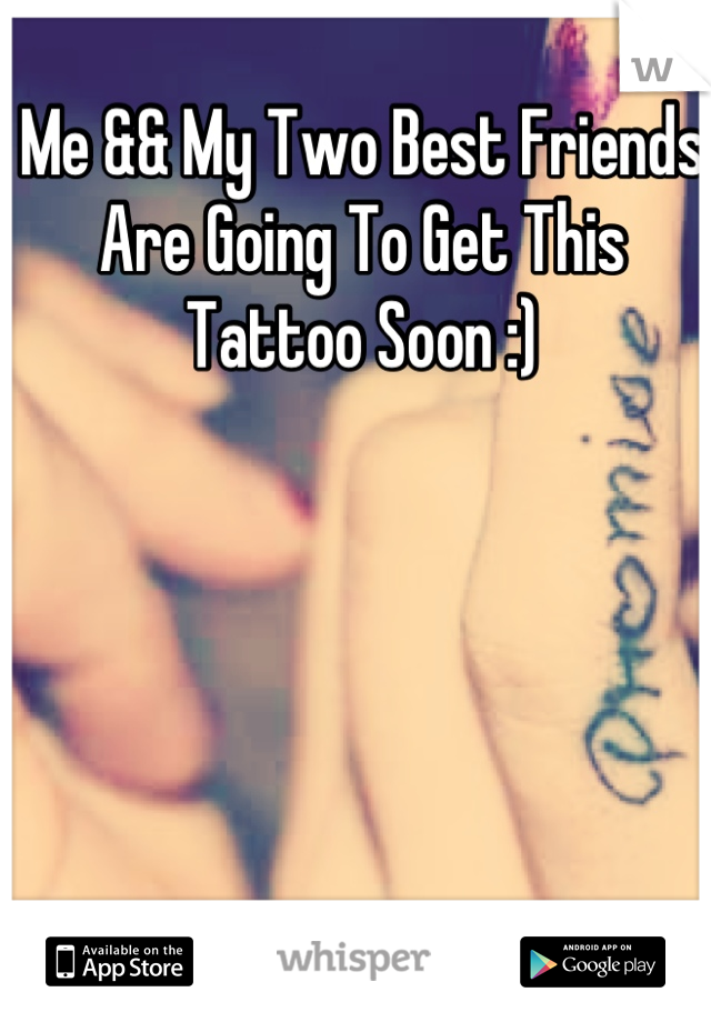 Me && My Two Best Friends Are Going To Get This Tattoo Soon :)