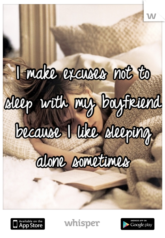 I make excuses not to sleep with my boyfriend because I like sleeping alone sometimes