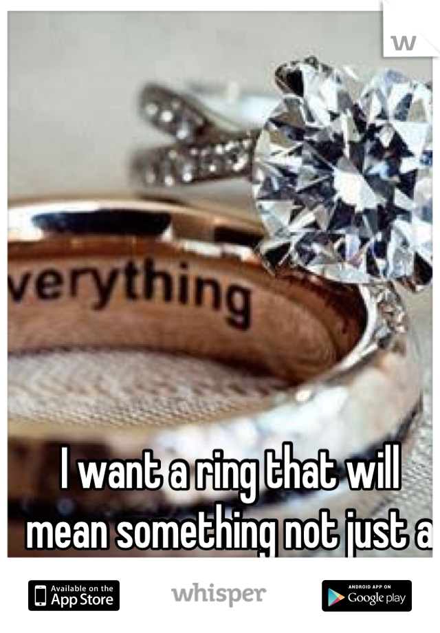 I want a ring that will mean something not just a diamond 