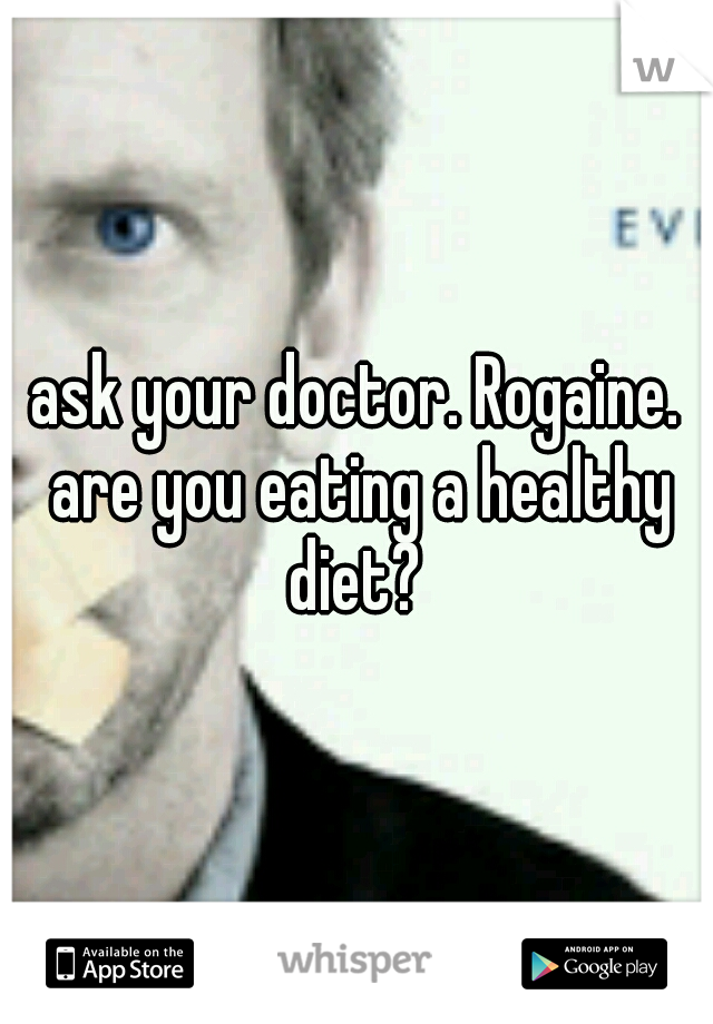 ask your doctor. Rogaine. are you eating a healthy diet? 