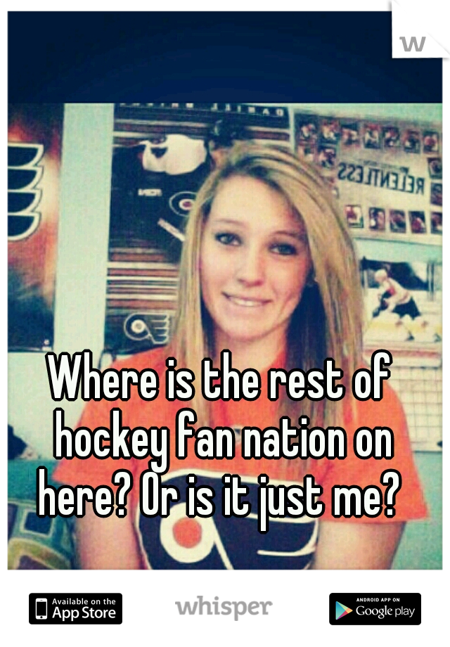 Where is the rest of hockey fan nation on here? Or is it just me? 