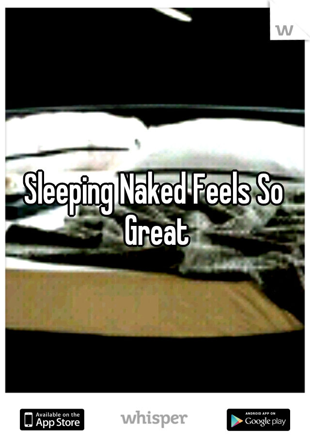 Sleeping Naked Feels So Great