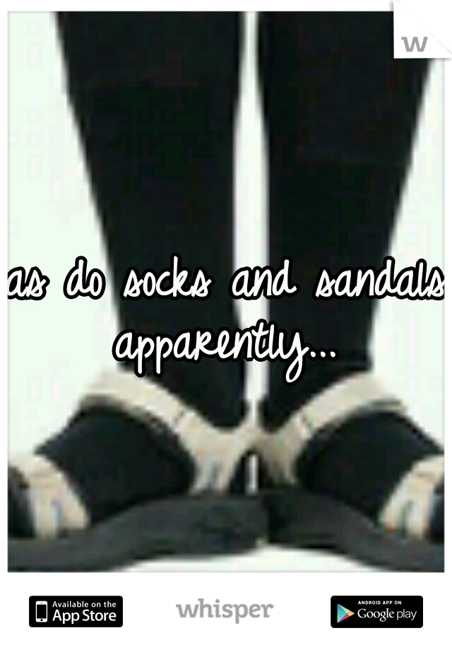 as do socks and sandals apparently... 