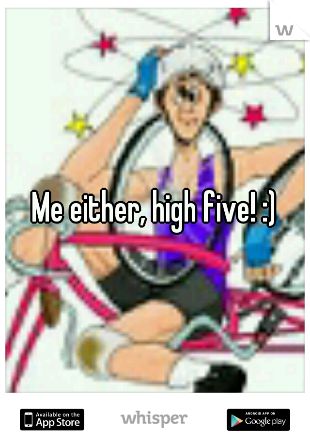 Me either, high five! :)