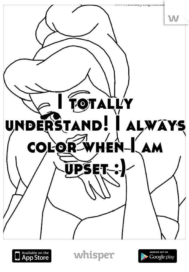 I totally understand! I always color when I am upset :)