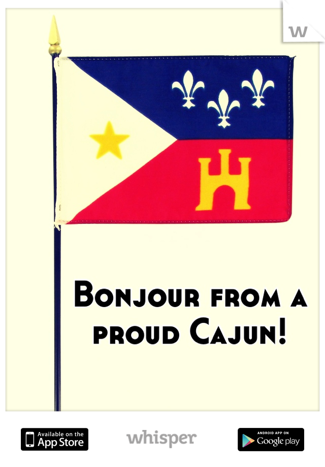 Bonjour from a proud Cajun!