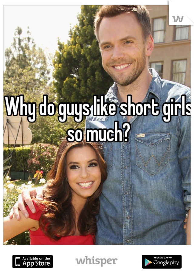 Why do guys like short girls so much?