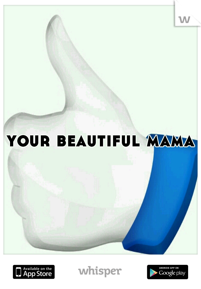your beautiful mama