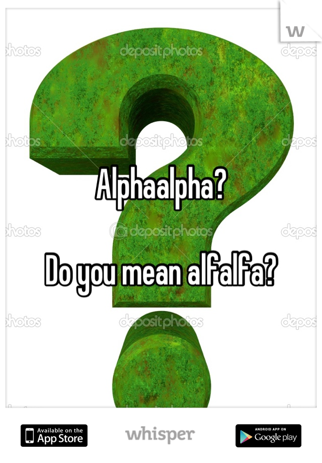 Alphaalpha?

Do you mean alfalfa?