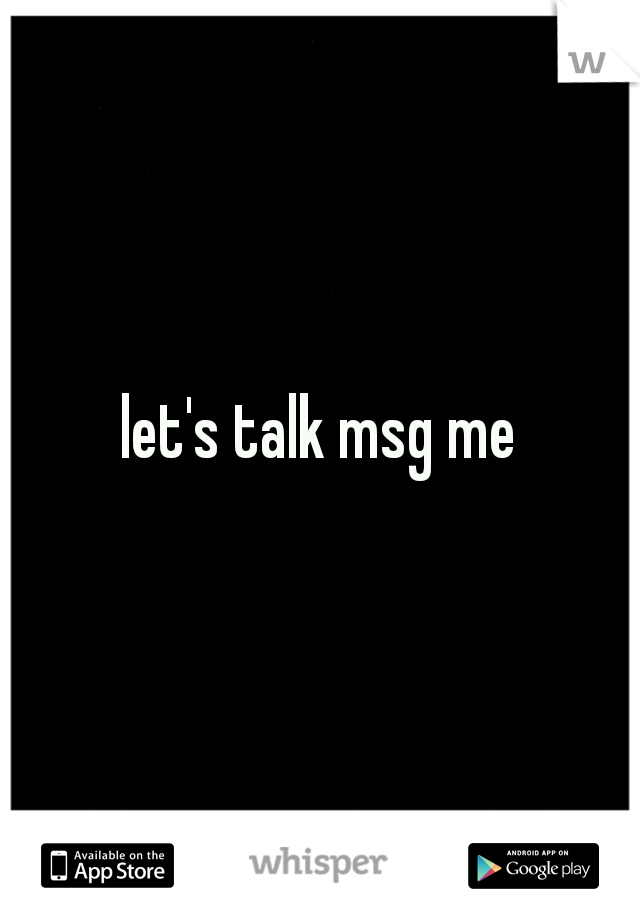 let's talk msg me