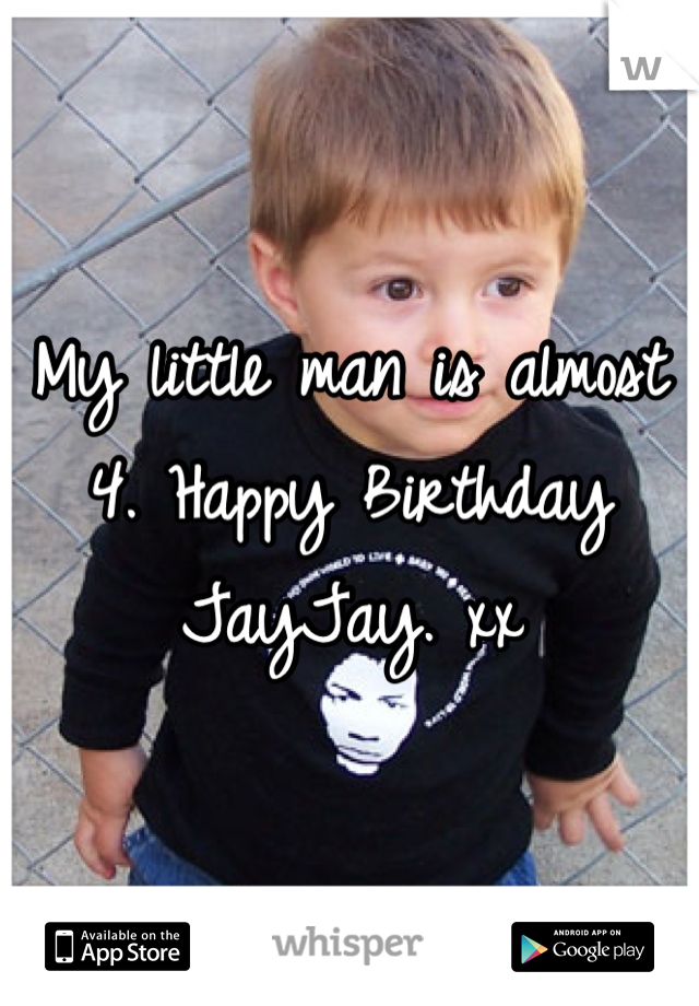 My little man is almost 4. Happy Birthday JayJay. xx