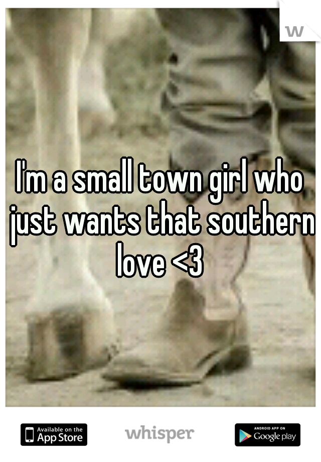 I'm a small town girl who just wants that southern love <3 