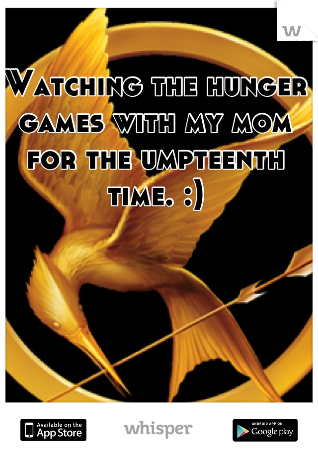 Watching the hunger games with my mom for the umpteenth time. :)