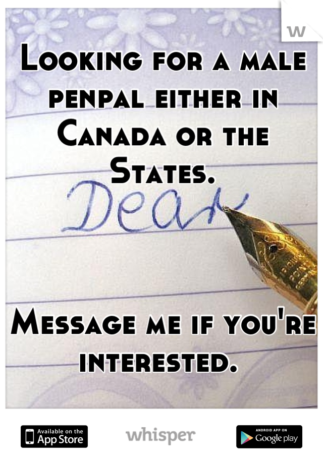 Looking for a male penpal either in Canada or the States. 



Message me if you're interested. 