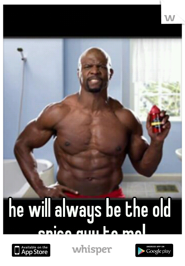he will always be the old spice guy to me!