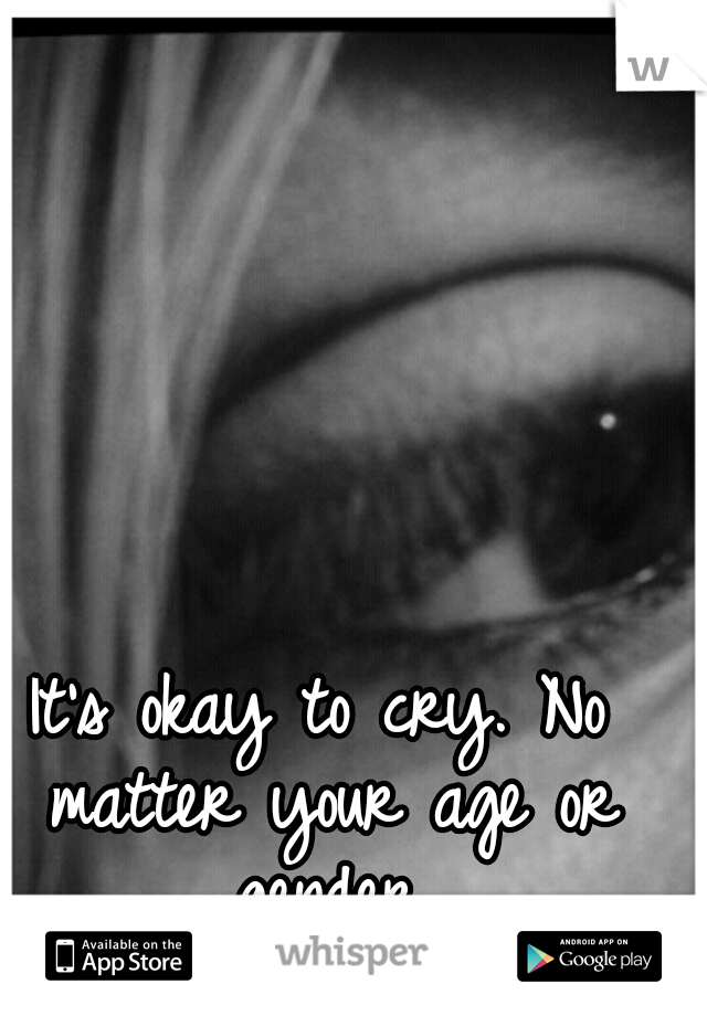 It's okay to cry. No matter your age or gender.