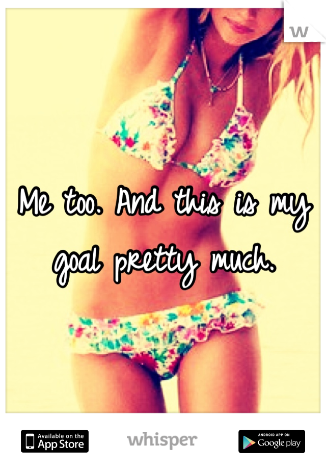 Me too. And this is my goal pretty much.