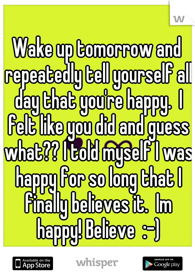 Wake up tomorrow and repeatedly tell yourself all day that you're happy.  I felt like you did and guess what?? I told myself I was happy for so long that I finally believes it.  Im happy! Believe  :-)