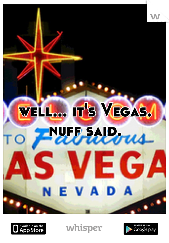well... it's Vegas.
nuff said.
